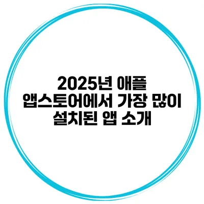 2025년 애플 앱스토어에서 가장 많이 설치된 앱 소개
