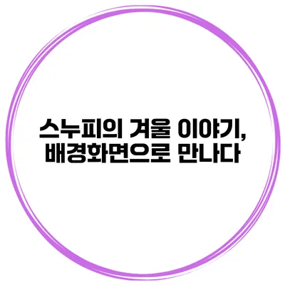 스누피의 겨울 이야기, 배경화면으로 만나다