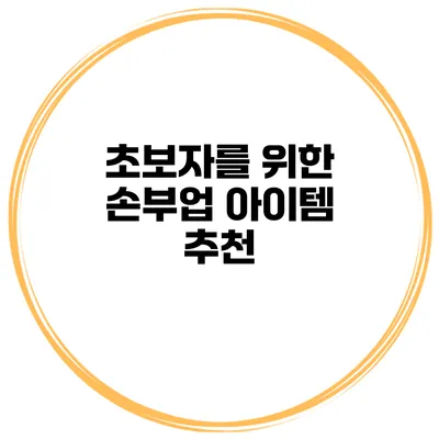 초보자를 위한 손부업 아이템 추천
